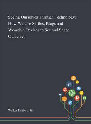 Seeing Ourselves Through Technology de Jill Walker Rettberg