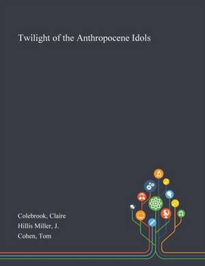 Twilight of the Anthropocene Idols de Claire Colebrook