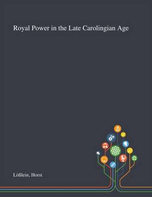 Lößlein, H: Royal Power in the Late Carolingian Age