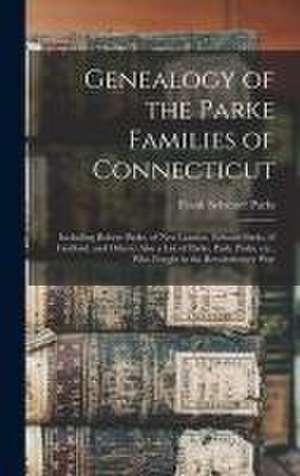 Genealogy of the Parke Families of Connecticut: Including Robert Parke, of New London, Edward Parks, of Guilford, and Others. Also a List of Parke, Pa de Frank Sylvester B. Parks