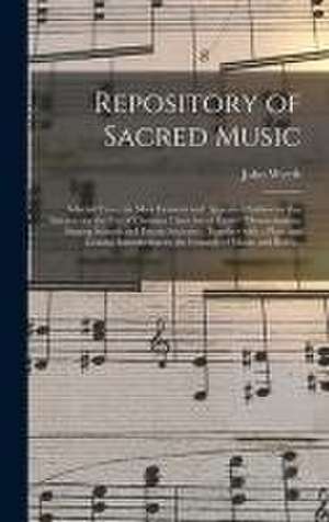 Repository of Sacred Music: Selected From the Most Eminent and Approved Authors in That Science, for the Use of Christian Churches of Every Denomi de John Wyeth