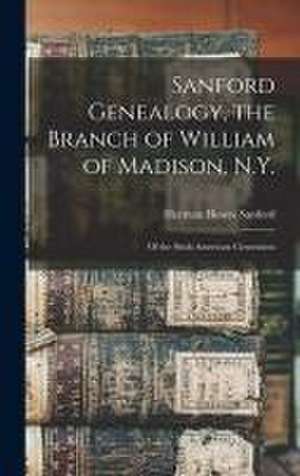 Sanford Genealogy, the Branch of William of Madison, N.Y.: of the Sixth American Generation de Herman Howes B. Sanford