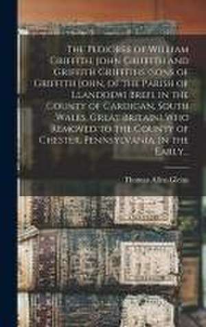 The Pedigree of William Griffith, John Griffith and Griffith Griffiths (sons of Griffith John, of the Parish of Llanddewi Brefi, in the County of Card de Thomas Allen Glenn