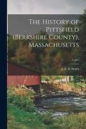 The History of Pittsfield (Berkshire County), Massachusetts; 2, pt.1 de J. E. A. (Joseph Edward Adams) Smith