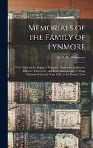 Memorials of the Family of Fynmore: With Notes on the Origin of Fynmore, Finnimore, Phillimore, Fillmore, Filmer, Etc., and Particulars of Some of Tho de W. P. W. (William Phillim Phillimore