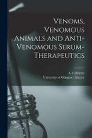 Venoms, Venomous Animals and Anti-venomous Serum-therapeutics [electronic Resource] de A. (Albert) Calmette