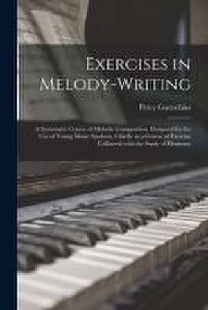 Exercises in Melody-writing: a Systematic Course of Melodic Composition, Designed for the Use of Young Music Students, Chiefly as a Course of Exerc de Percy Goetschius