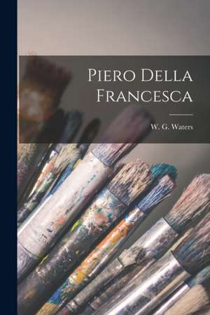 Piero Della Francesca de W. G. (William George) Waters