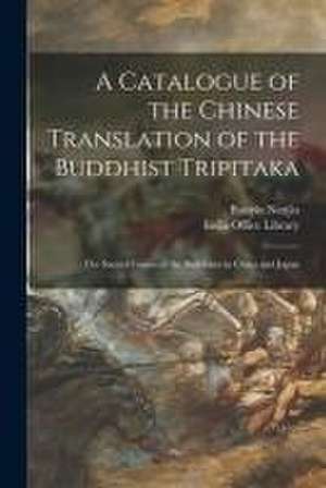 A Catalogue of the Chinese Translation of the Buddhist Tripitaka: the Sacred Canon of the Buddhists in China and Japan de Bunyiu Nanjio