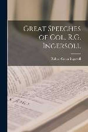 Great Speeches of Col. R.G. Ingersoll de Robert Green 1833-1899 Ingersoll