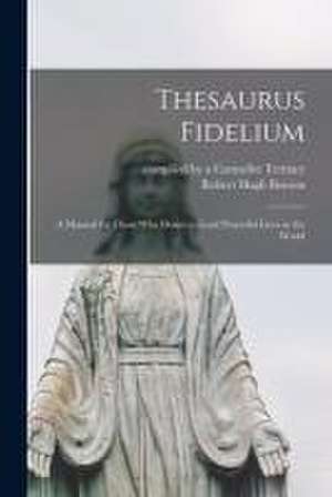 Thesaurus Fidelium: a Manual for Those Who Desire to Lead Prayerful Lives in the World de Robert Hugh Benson