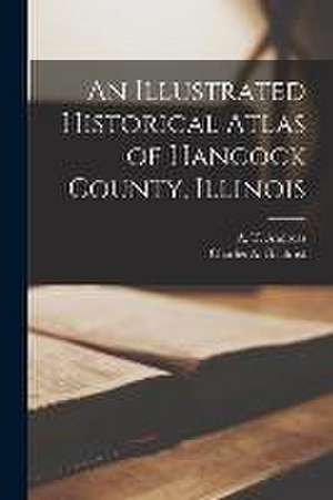 An Illustrated Historical Atlas of Hancock County, Illinois de A. T. (Alfred Theodore) Andreas