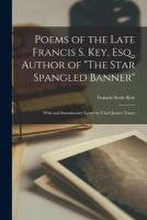 Poems of the Late Francis S. Key, Esq., Author of "The Star Spangled Banner": With and Introductory Letter by Chief Justice Taney de Francis Scott Key