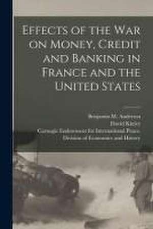 Effects of the War on Money, Credit and Banking in France and the United States [microform] de David Kinley