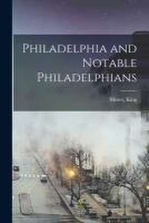 Philadelphia and Notable Philadelphians de Moses King