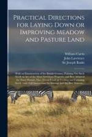 Practical Directions for Laying Down or Improving Meadow and Pasture Land: With an Enumeration of the British Grasses, Pointing out Such Seeds as Are de William Curtis