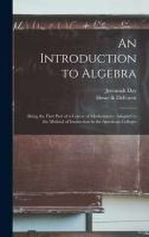 An Introduction to Algebra: Being the First Part of a Course of Mathematics, Adapted to the Method of Instruction in the American Colleges de Jeremiah Day