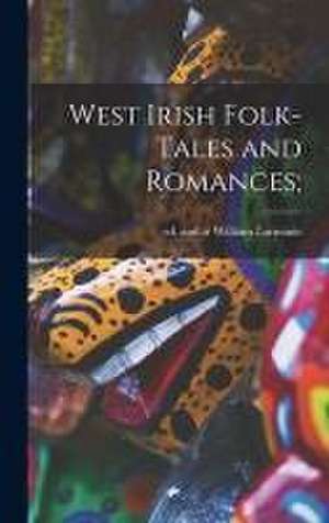 West Irish Folk-tales and Romances; de William Ed and Tr Larminie