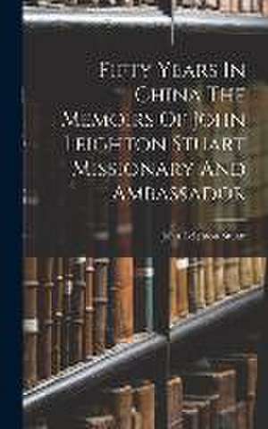 Fifty Years In China The Memoirs Of John Leighton Stuart Missionary And Ambassador de John Leighton Stuatt