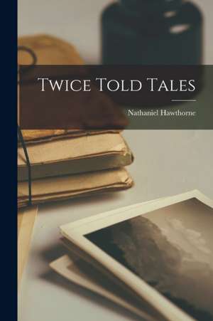 Twice Told Tales de Nathaniel Hawthorne