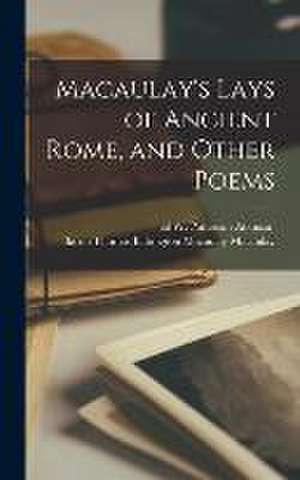 Macaulay's Lays of Ancient Rome, and Other Poems de Thomas Babington Macaulay Macaulay