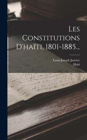 Les Constitutions D'haïti, 1801-1885... de Louis Joseph Janvier