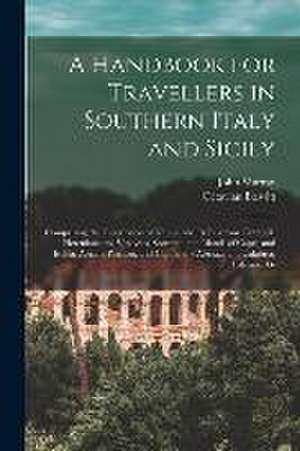 A Handbook for Travellers in Southern Italy and Sicily: Comprising the Description of Naples and Its Environs, Pompeii, Herculaneum, Vesuvius, Sorrent de John Murray