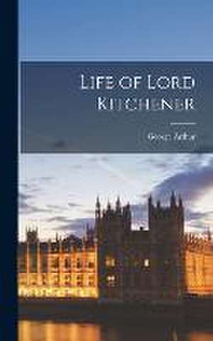 Life of Lord Kitchener de George Arthur