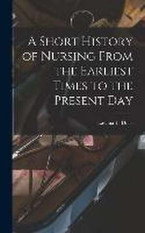 A Short History of Nursing From the Earliest Times to the Present Day de Lavinia L. Dock