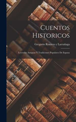 Cuentos Historicos de Gregorio Romero Y Larrañaga