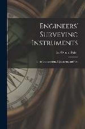 Engineers' Surveying Instruments : Their Construction, Adjustment, and Use de Ira Osborn Baker