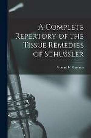 A Complete Repertory of the Tissue Remedies of Schussler de Samuel F. Shannon