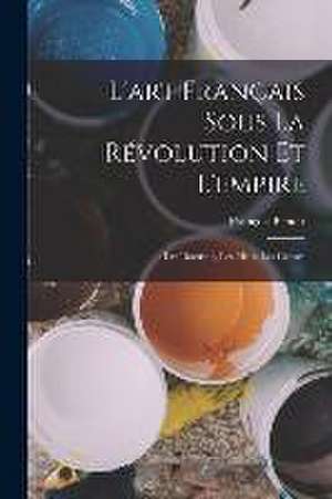 L'art Français Sous La Révolution Et L'empire de François Benoit