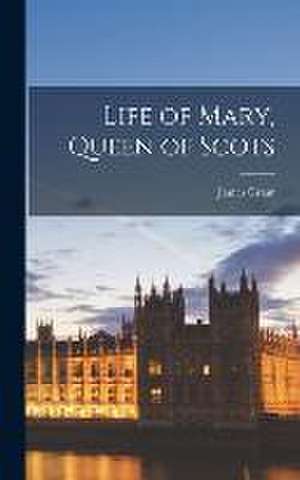 Life of Mary, Queen of Scots de James Grant