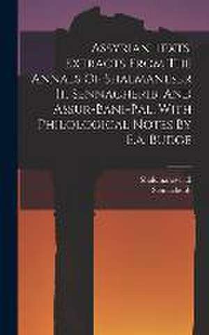 Assyrian Texts, Extracts From The Annals Of Shalmaneser Ii., Sennacherib, And Assur-bani-pal, With Philological Notes By E.a. Budge de Shalomaneser II (King of Assyria