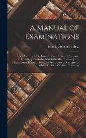 A Manual of Examinations: Upon Anatomy, Physiology, Surgery, Practice of Medicine, Chemistry, Obstetrics, Materia Medica, Pharmacy and Therapeut de John Livingston Ludlow