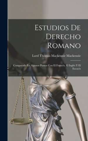 Estudios De Derecho Romano de Lord Thomas Mackenzie Mackenzie