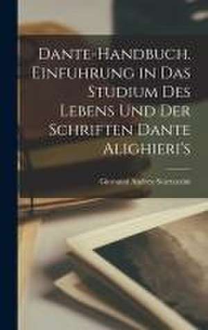 Dante-Handbuch. Einfuhrung in Das Studium Des Lebens Und Der Schriften Dante Alighieri's de Giovanni Andrea Scartazzini