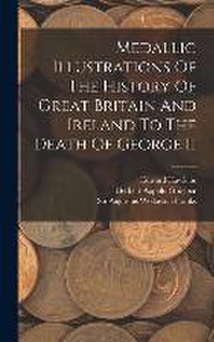 Medallic Illustrations Of The History Of Great Britain And Ireland To The Death Of George Ii de Edward Hawkins