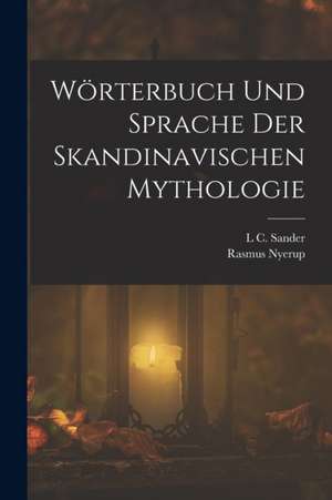 Wörterbuch Und Sprache Der Skandinavischen Mythologie de Rasmus Nyerup