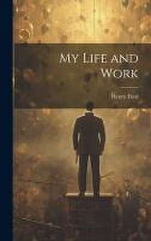 My Life and Work de Henry Ford