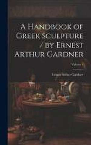 A Handbook of Greek Sculpture / by Ernest Arthur Gardner; Volume 1 de Ernest Arthur Gardner