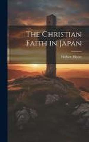 The Christian Faith in Japan de Herbert Moore