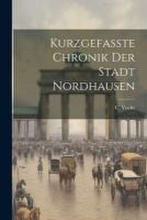 Kurzgefasste Chronik Der Stadt Nordhausen de C. Vocke