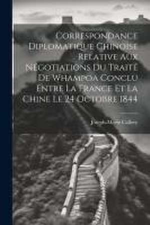 Correspondance Diplomatique Chinoise Relative Aux Négotiations Du Traité De Whampoa Conclu Entre La France Et La Chine Le 24 Octobre 1844 de Joseph-Marie Callery