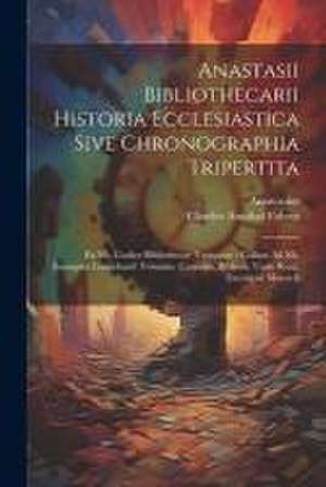 Anastasii Bibliothecarii Historia Ecclesiastica Sive Chronographia Tripertita de Anastasius (Bibliothecarius)