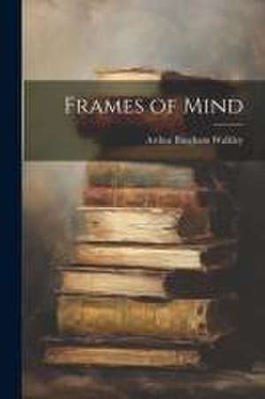 Frames of Mind de Arthur Bingham Walkley