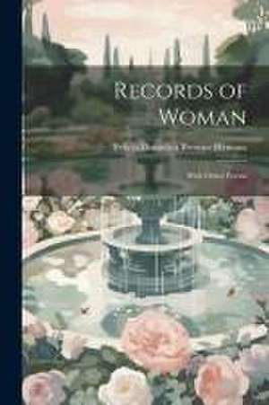 Records of Woman: With Other Poems de Felicia Dorothea Browne Hemans