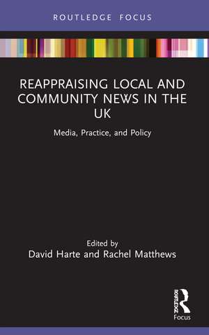 Reappraising Local and Community News in the UK: Media, Practice, and Policy de David Harte