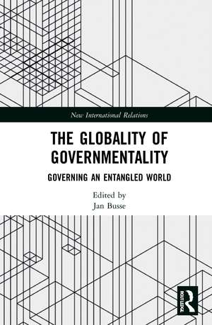 The Globality of Governmentality: Governing an Entangled World de Jan Busse